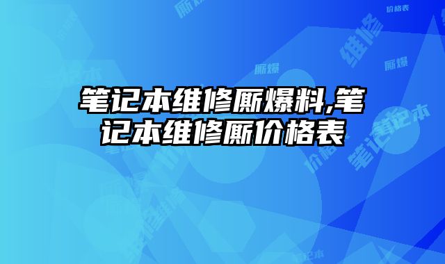 筆記本維修廝爆料,筆記本維修廝價(jià)格表