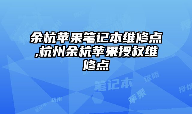 余杭蘋果筆記本維修點(diǎn),杭州余杭蘋果授權(quán)維修點(diǎn)