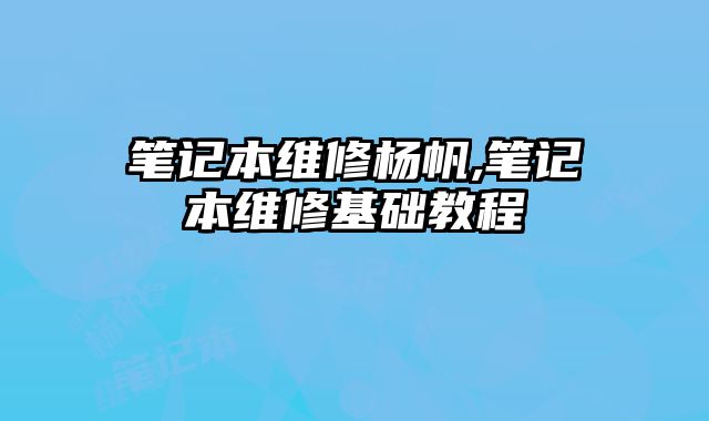 筆記本維修楊帆,筆記本維修基礎教程