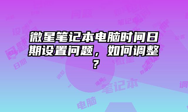 微星筆記本電腦時間日期設置問題，如何調整？