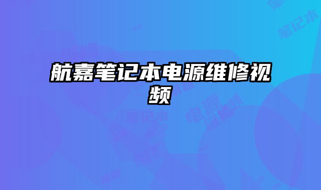 航嘉筆記本電源維修視頻