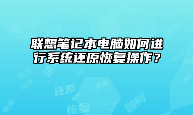 聯(lián)想筆記本電腦如何進行系統(tǒng)還原恢復(fù)操作？