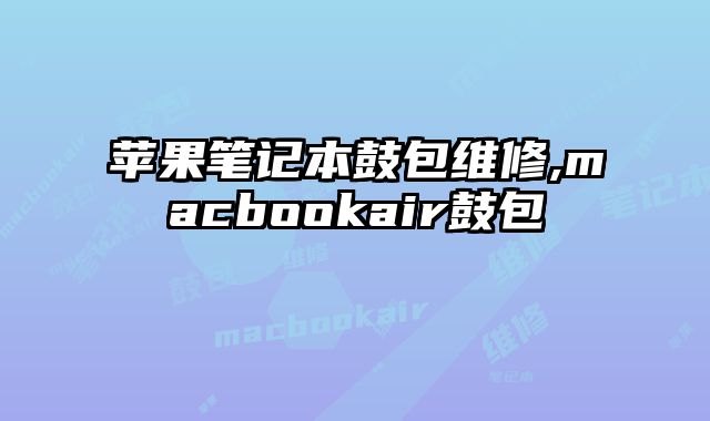 蘋果筆記本鼓包維修,macbookair鼓包
