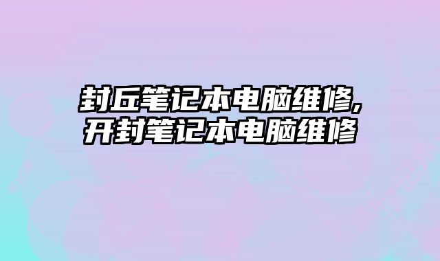 封丘筆記本電腦維修,開封筆記本電腦維修