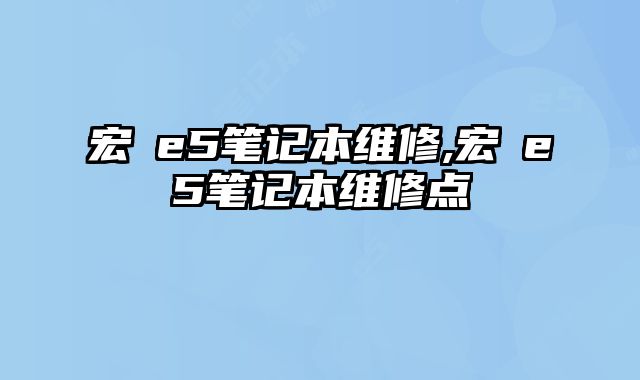 宏碁e5筆記本維修,宏碁e5筆記本維修點
